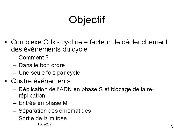 Objectif • Complexe Cdk cycline = facteur de déclenchement des événements du cycle –