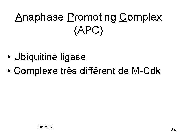 Anaphase Promoting Complex (APC) • Ubiquitine ligase • Complexe très différent de M Cdk