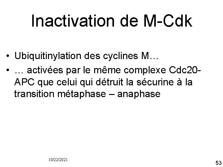 Inactivation de M Cdk • Ubiquitinylation des cyclines M… • … activées par le