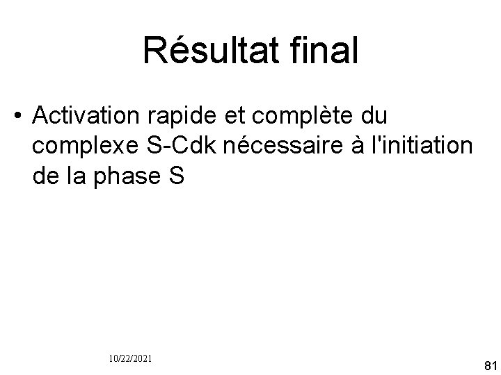 Résultat final • Activation rapide et complète du complexe S Cdk nécessaire à l'initiation