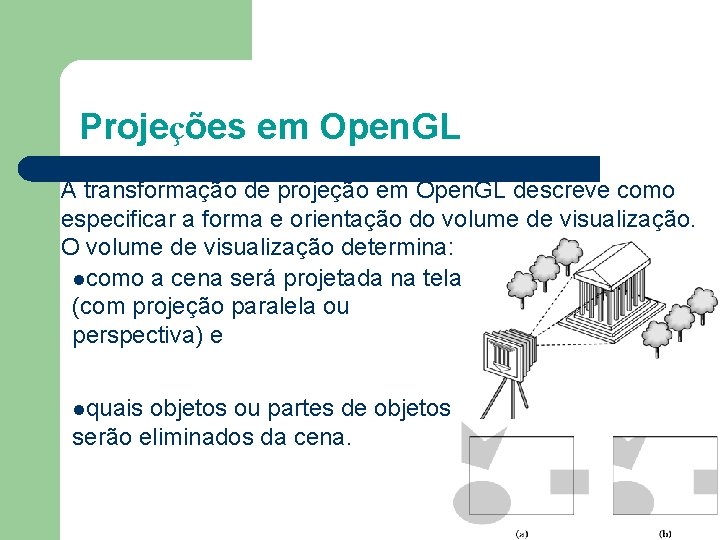 Projeções em Open. GL A transformação de projeção em Open. GL descreve como especificar