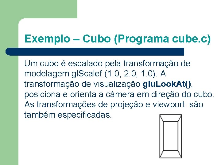 Exemplo – Cubo (Programa cube. c) Um cubo é escalado pela transformação de modelagem