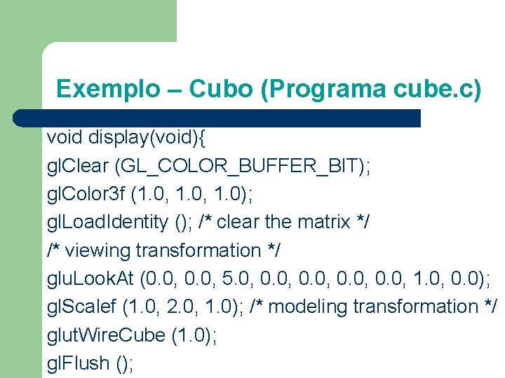 Exemplo – Cubo (Programa cube. c) void display(void){ gl. Clear (GL_COLOR_BUFFER_BIT); gl. Color 3 Exemplo – Cubo (Programa cube. c) void display(void){ gl. Clear (GL_COLOR_BUFFER_BIT); gl. Color 3