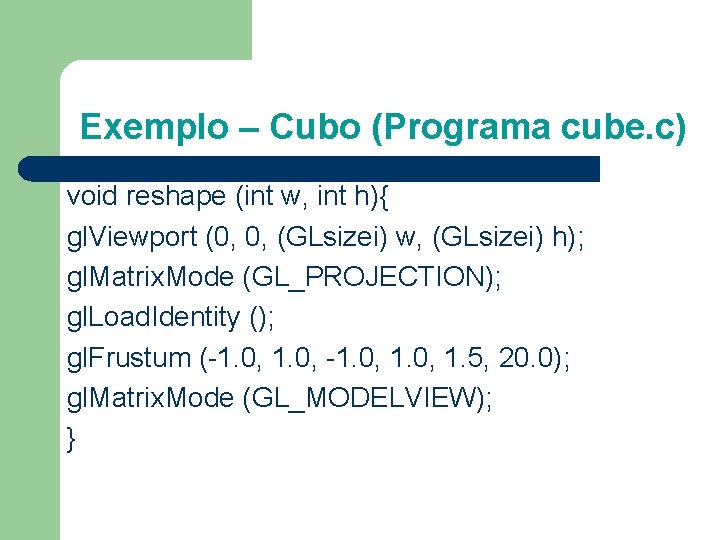 Exemplo – Cubo (Programa cube. c) void reshape (int w, int h){ gl. Viewport