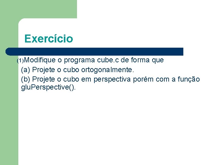 Exercício (1)Modifique o programa cube. c de forma que (a) Projete o cubo ortogonalmente.