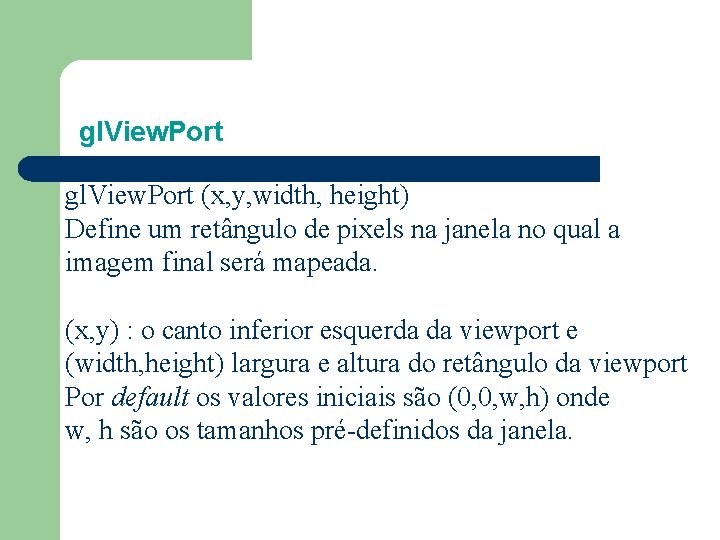 gl. View. Port (x, y, width, height) Define um retângulo de pixels na janela