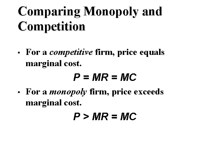 Comparing Monopoly and Competition • For a competitive firm, price equals marginal cost. P