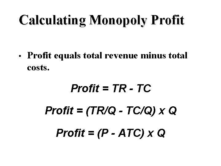 Calculating Monopoly Profit • Profit equals total revenue minus total costs. Profit = TR