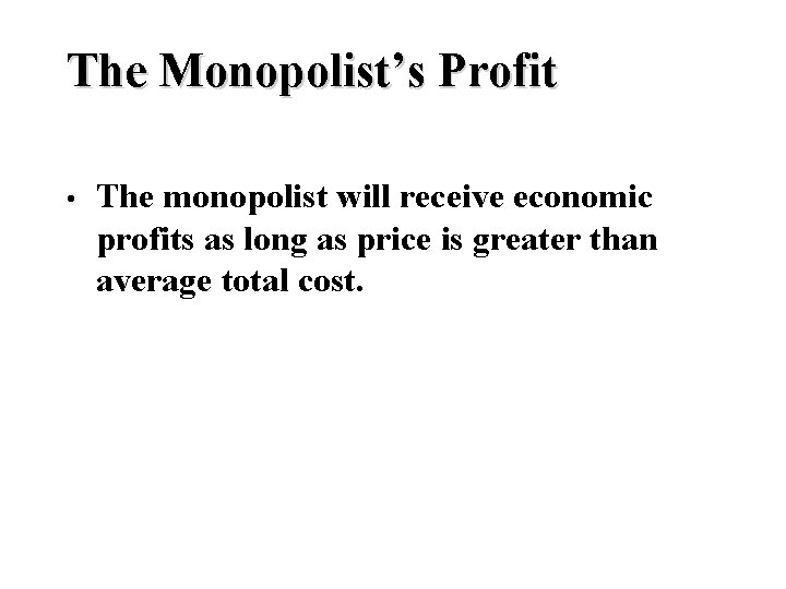 The Monopolist’s Profit • The monopolist will receive economic profits as long as price