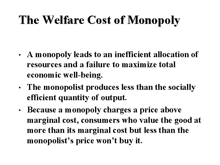 The Welfare Cost of Monopoly • • • A monopoly leads to an inefficient