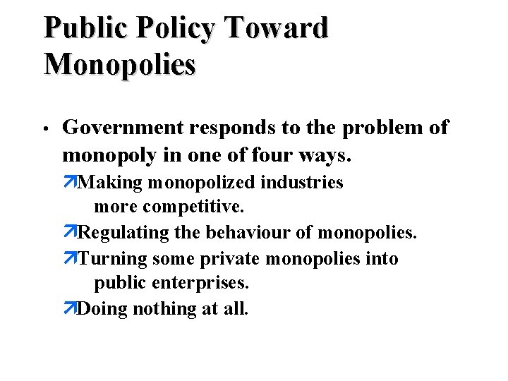 Public Policy Toward Monopolies • Government responds to the problem of monopoly in one