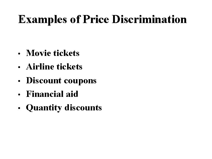 Examples of Price Discrimination • • • Movie tickets Airline tickets Discount coupons Financial