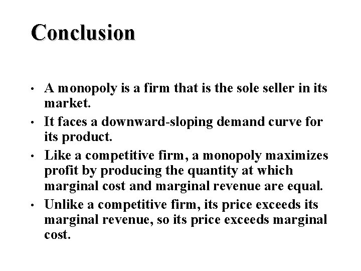 Conclusion • • A monopoly is a firm that is the sole seller in