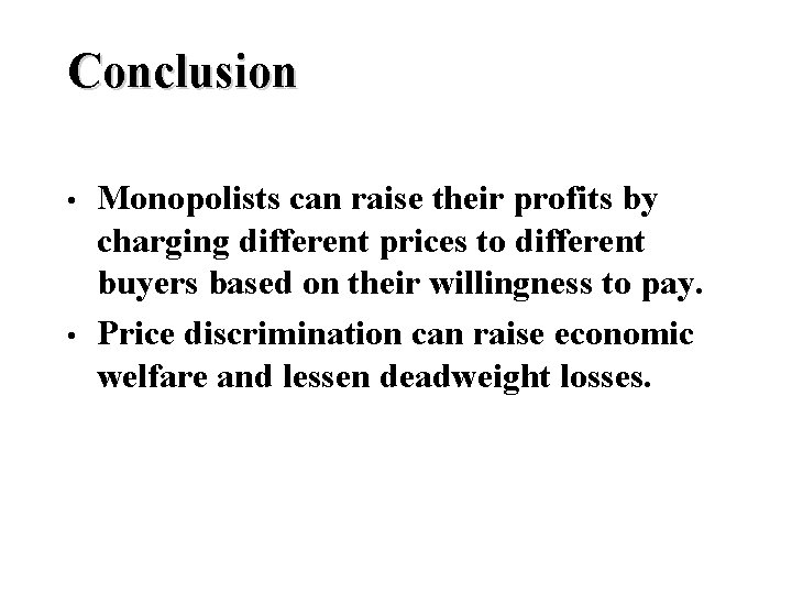 Conclusion • • Monopolists can raise their profits by charging different prices to different