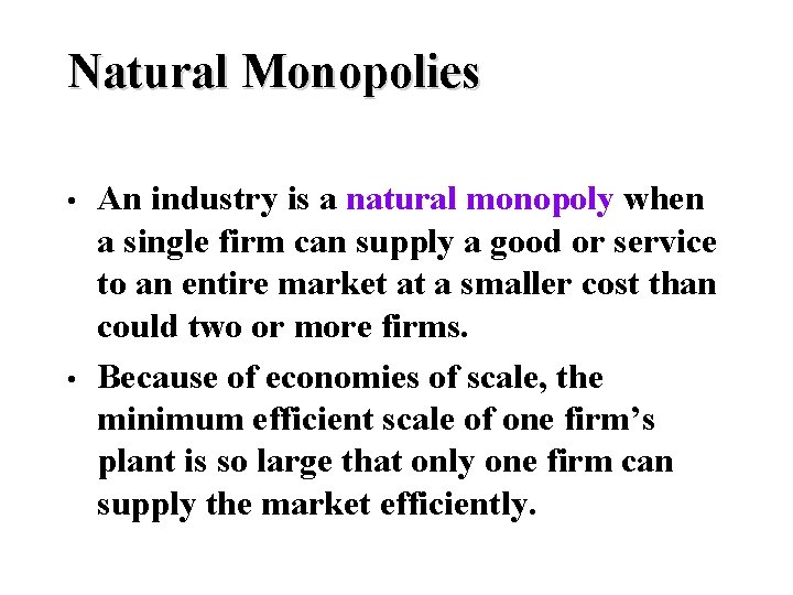 Natural Monopolies • • An industry is a natural monopoly when a single firm