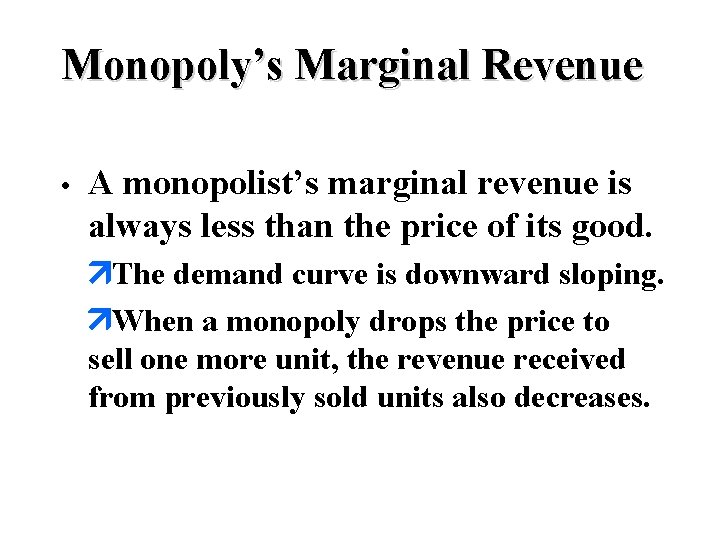 Monopoly’s Marginal Revenue • A monopolist’s marginal revenue is always less than the price