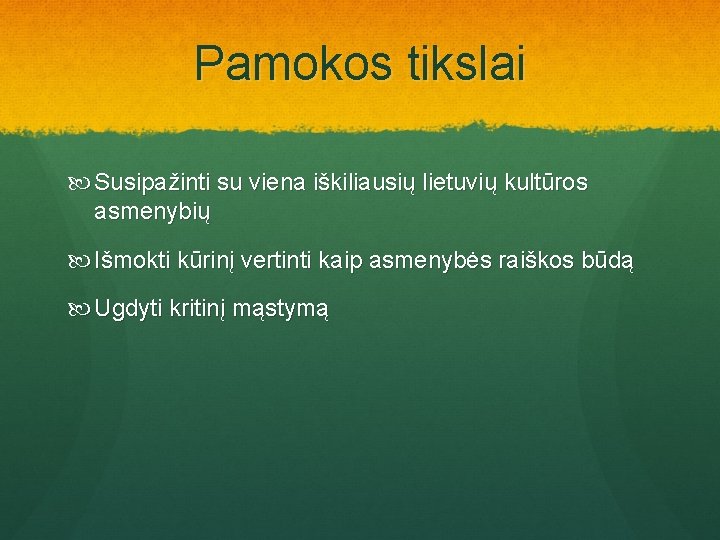 Pamokos tikslai Susipažinti su viena iškiliausių lietuvių kultūros asmenybių Išmokti kūrinį vertinti kaip asmenybės