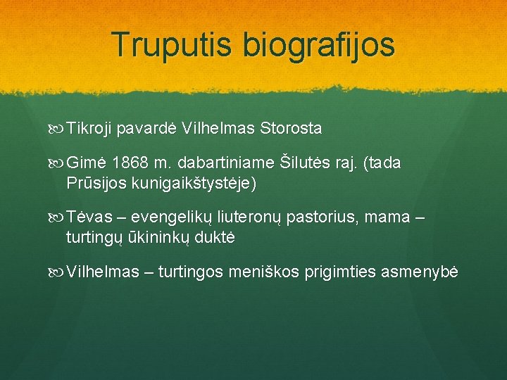 Truputis biografijos Tikroji pavardė Vilhelmas Storosta Gimė 1868 m. dabartiniame Šilutės raj. (tada Prūsijos