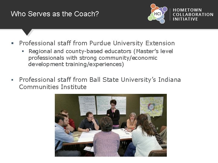 Who Serves as the Coach? § Professional staff from Purdue University Extension § Regional