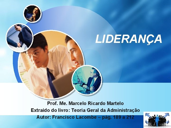 LIDERANÇA Prof. Me. Marcelo Ricardo Martelo Extraído do livro: Teoria Geral da Administração Autor: