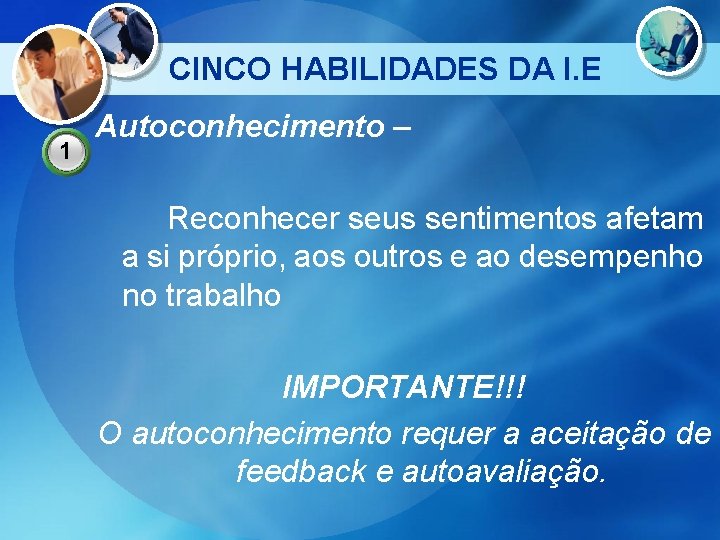 CINCO HABILIDADES DA I. E 1 Autoconhecimento – Reconhecer seus sentimentos afetam a si