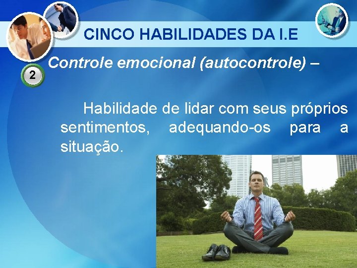 CINCO HABILIDADES DA I. E 2 Controle emocional (autocontrole) – Habilidade de lidar com