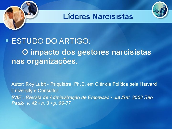 Líderes Narcisistas § ESTUDO DO ARTIGO: O impacto dos gestores narcisistas nas organizações. Autor: