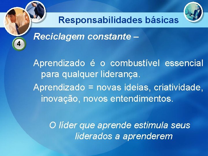 Responsabilidades básicas 4 Reciclagem constante – Aprendizado é o combustível essencial para qualquer liderança.