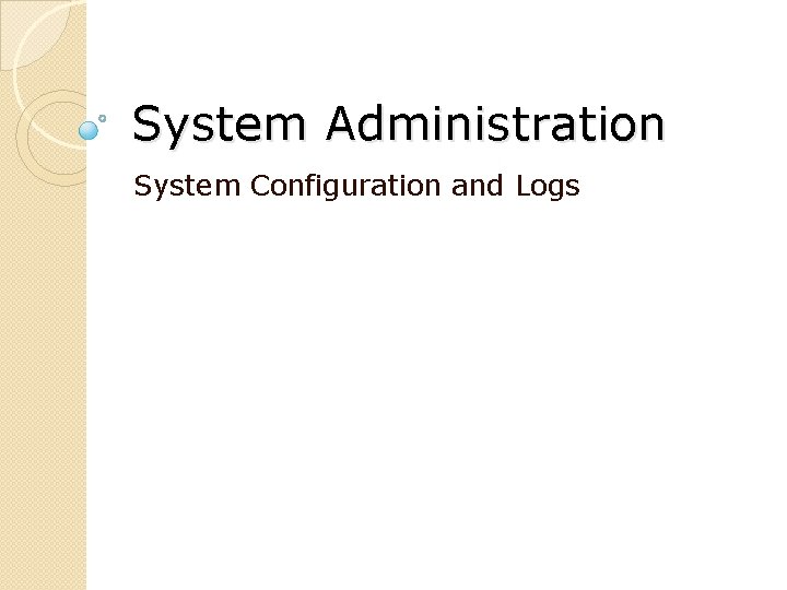 System Administration System Configuration and Logs System Administration System Configuration and Logs