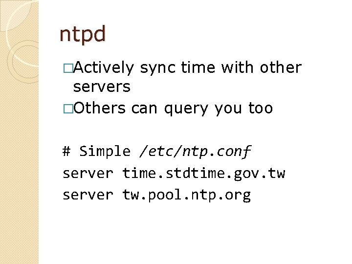 ntpd �Actively sync time with other servers �Others can query you too # Simple