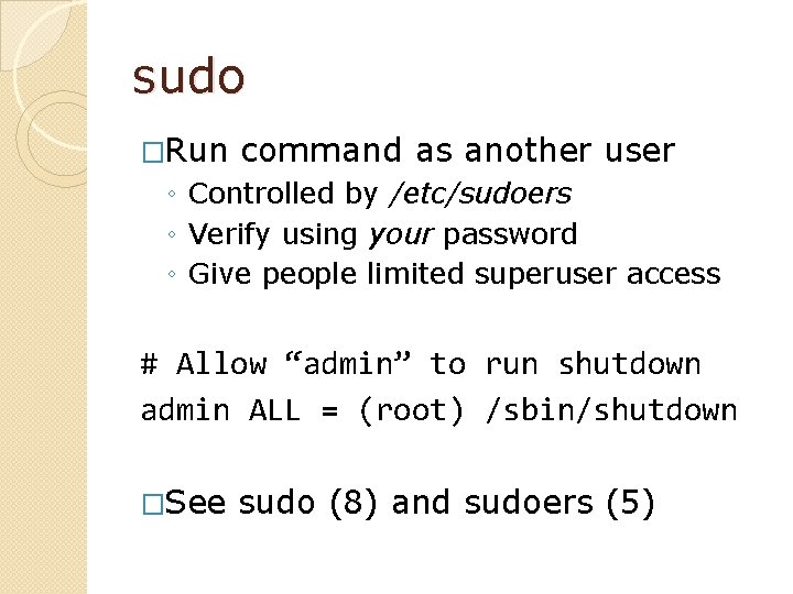 sudo �Run command as another user ◦ Controlled by /etc/sudoers ◦ Verify using your