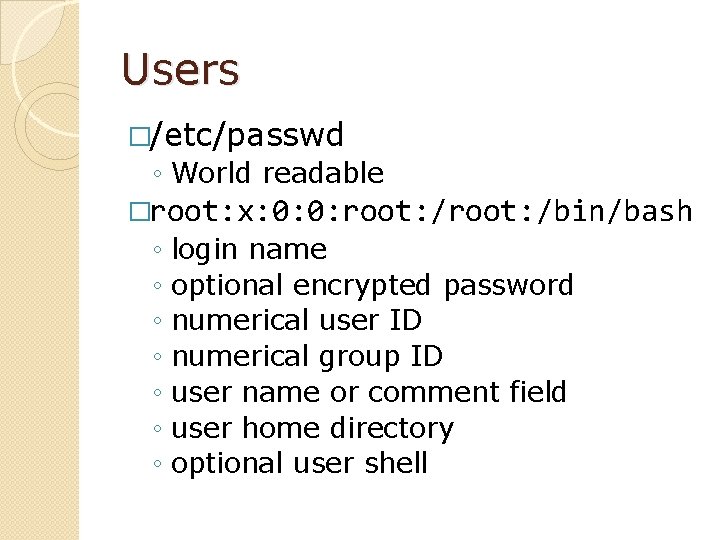 Users �/etc/passwd ◦ World readable �root: x: 0: 0: root: /bin/bash ◦ ◦ ◦