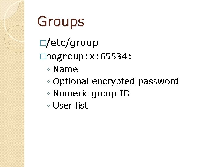 Groups �/etc/group �nogroup: x: 65534: ◦ ◦ Name Optional encrypted password Numeric group ID