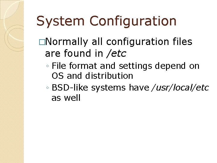 System Configuration �Normally all configuration files are found in /etc ◦ File format and