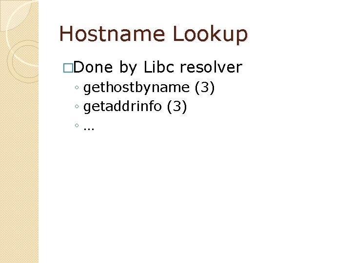 Hostname Lookup �Done by Libc resolver ◦ gethostbyname (3) ◦ getaddrinfo (3) ◦… 