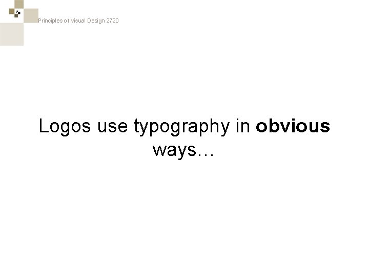 Principles of Visual Design 2720 Logos use typography in obvious ways… 