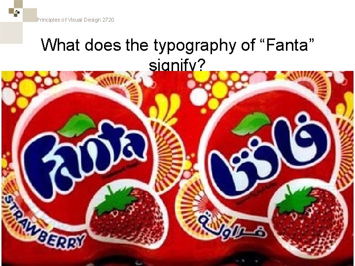 Principles of Visual Design 2720 What does the typography of “Fanta” signify? 