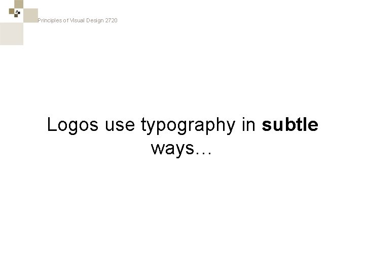 Principles of Visual Design 2720 Logos use typography in subtle ways… 
