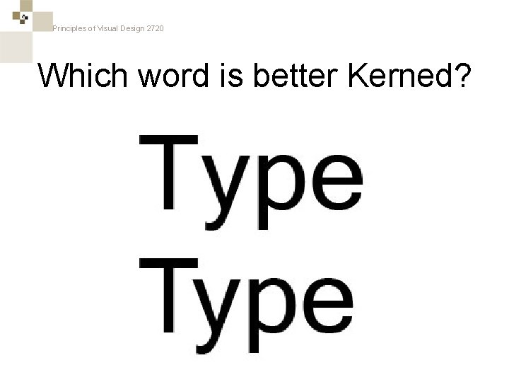 Principles of Visual Design 2720 Which word is better Kerned? 