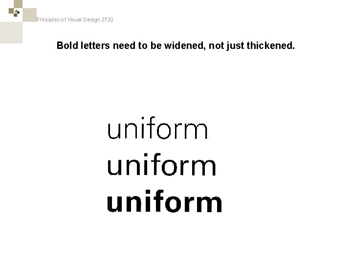 Principles of Visual Design 2720 Bold letters need to be widened, not just thickened.