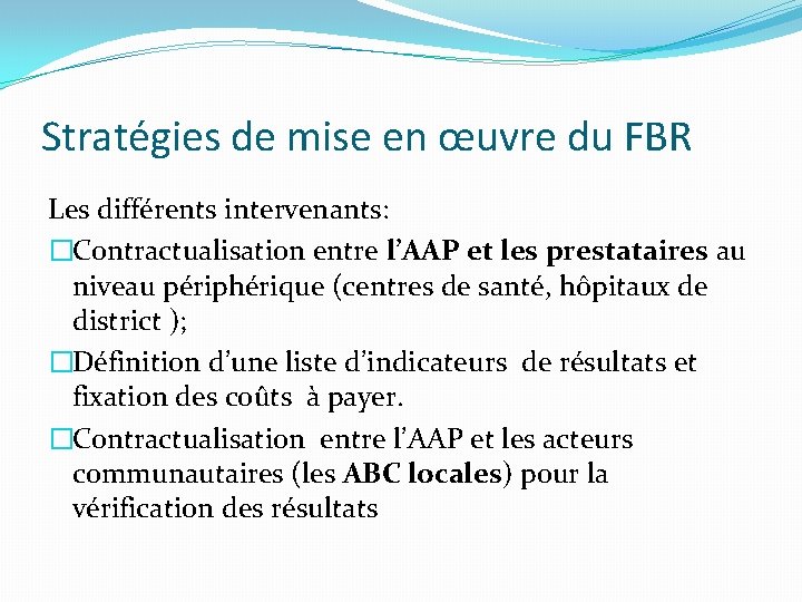 Stratégies de mise en œuvre du FBR Les différents intervenants: �Contractualisation entre l’AAP et