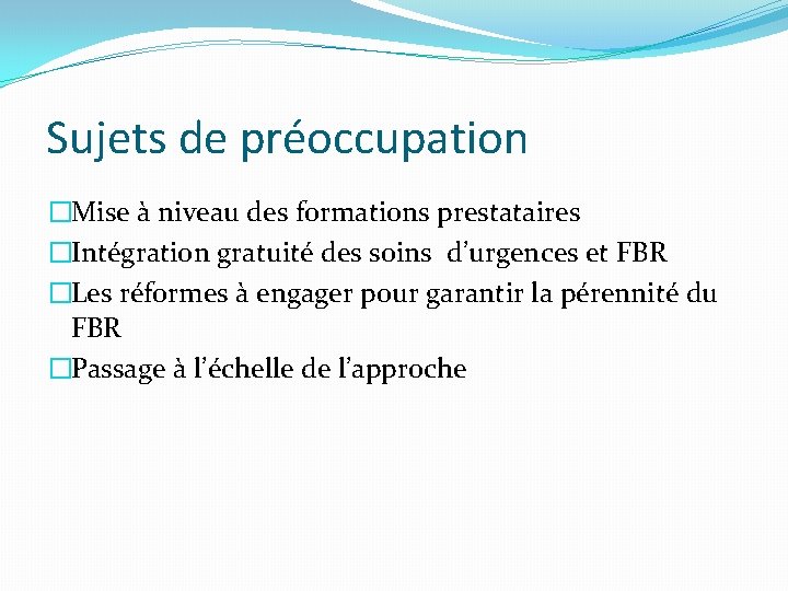 Sujets de préoccupation �Mise à niveau des formations prestataires �Intégration gratuité des soins d’urgences