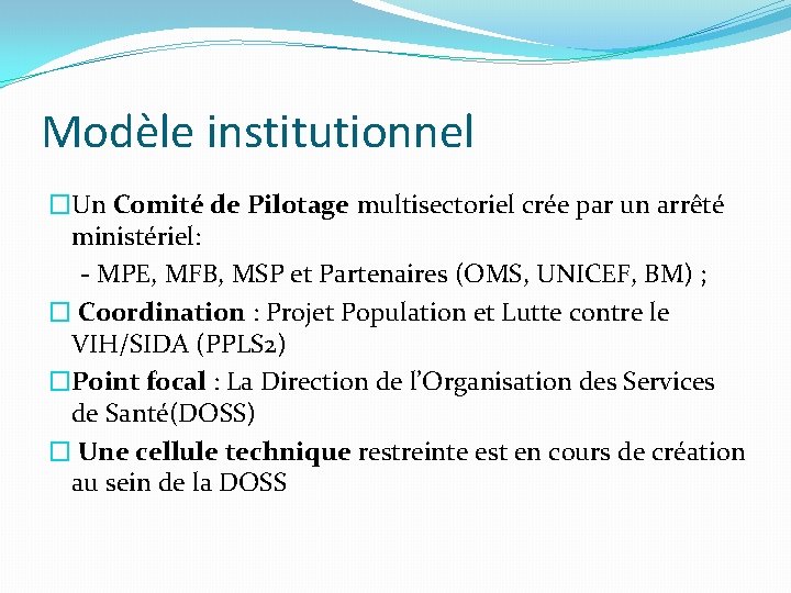 Modèle institutionnel �Un Comité de Pilotage multisectoriel crée par un arrêté ministériel: - MPE,