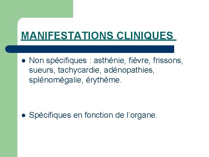 MANIFESTATIONS CLINIQUES l Non spécifiques : asthénie, fièvre, frissons, sueurs, tachycardie, adénopathies, splénomégalie, érythème.