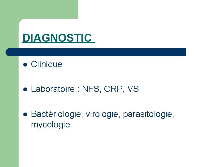 DIAGNOSTIC l Clinique l Laboratoire : NFS, CRP, VS l Bactériologie, virologie, parasitologie, mycologie.