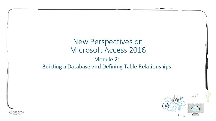 New Perspectives on Microsoft Access 2016 Module 2: Building a Database and Defining Table