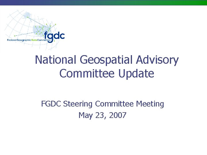 National Geospatial Advisory Committee Update FGDC Steering Committee Meeting May 23, 2007 