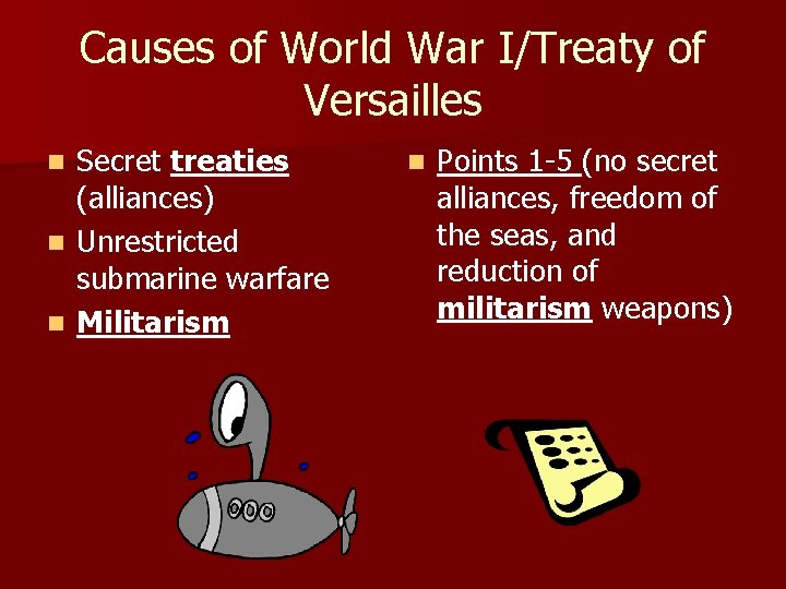 Causes of World War I/Treaty of Versailles Secret treaties (alliances) n Unrestricted submarine warfare