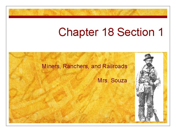 Chapter 18 Section 1 Miners, Ranchers, and Railroads Mrs. Souza 