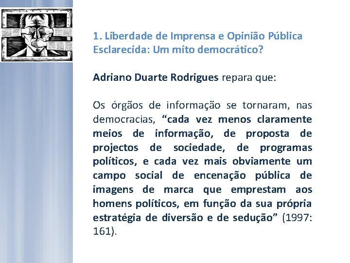 1. Liberdade de Imprensa e Opinião Pública Esclarecida: Um mito democrático? Adriano Duarte Rodrigues